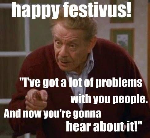 Happy Festivus! A Festivus for the rest of us!