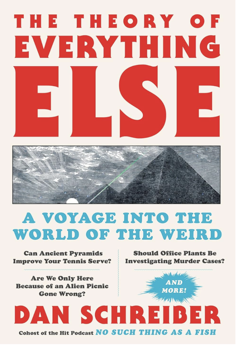 The Theory of Everything Else: A Voyage Into the World of the Weird By Dan Schreiber