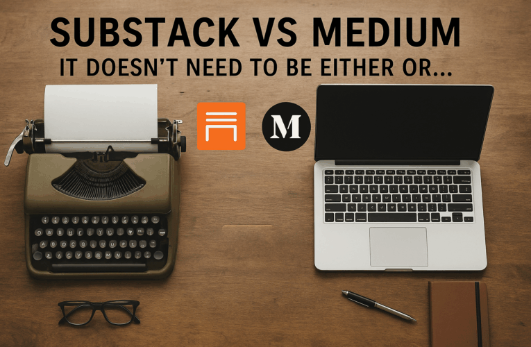 Substack Vs Medium – It Doesn’t Need To Be Either Or…